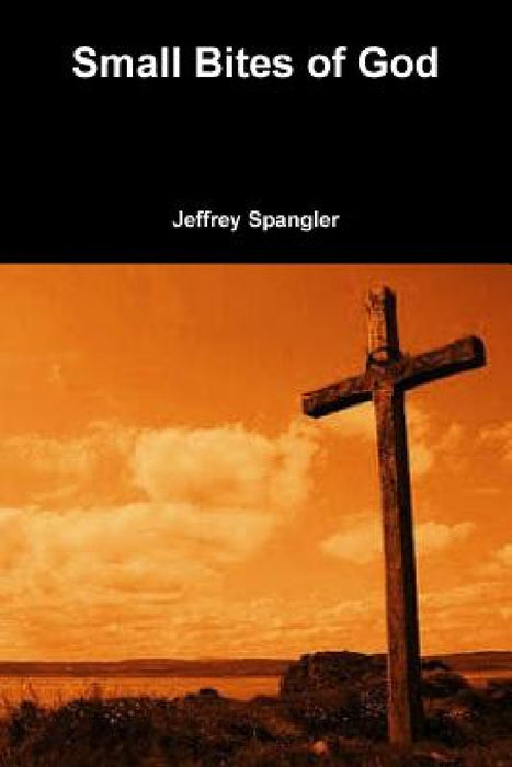 Small Bites of God by Jeffrey Spangler