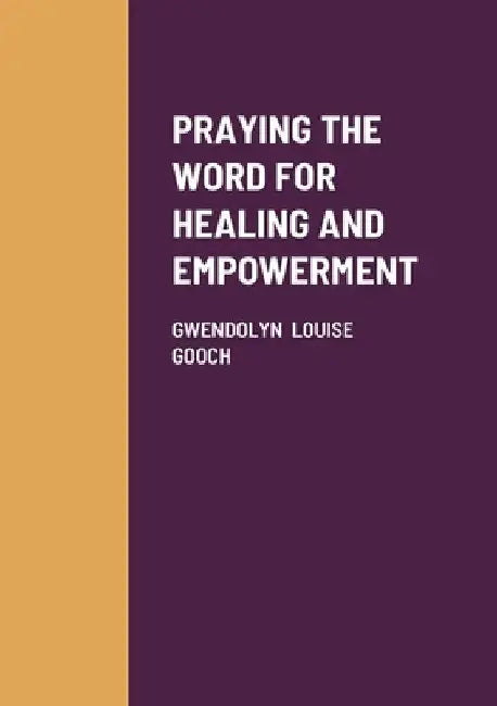 Praying the Word for Healing and Empowerment by Gwendolyn Louise Gooch