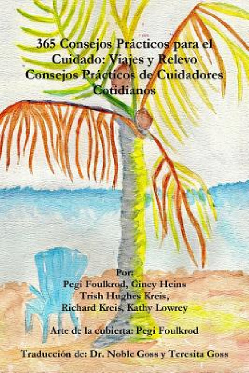 365 Consejos Prácticos Para el Cuidado: Viajes y Relevo, Consejos Prácticos de Cuidadores Cotidianos by Pegi Foulkrod, Gincy Heins, Trish Hughes Kreis