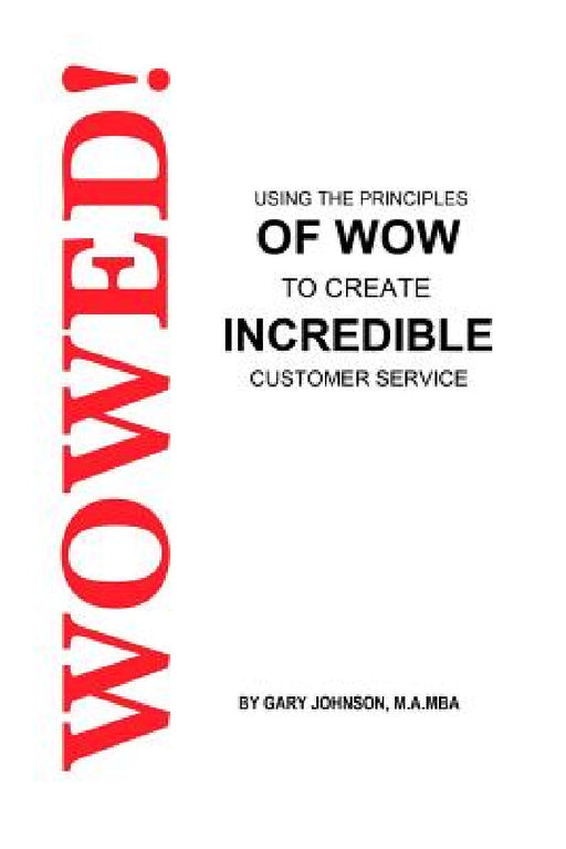 Wowed! Using The Principles Of Wow To Create Incredible Customer Service by Gary Johnson