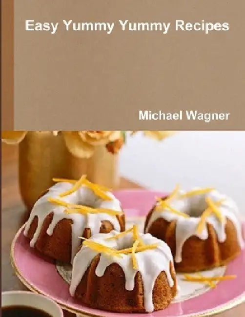 Easy Yummy Yummy Recipes by Michael Wagner