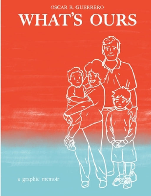 What's Ours: A Graphic Memoir by Oscar Guerrero