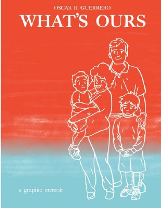 What's Ours: A Graphic Memoir by Oscar Guerrero