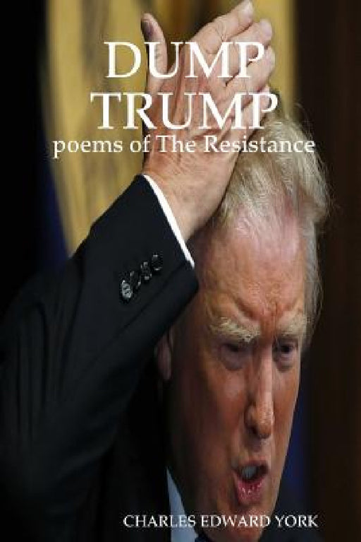 Dump Trump: poems of The Resistance by Charles Edward York