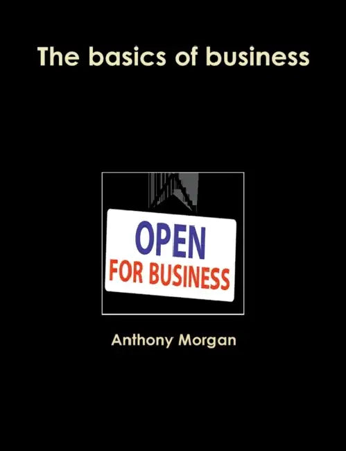 The basics of business by Anthony Morgan
