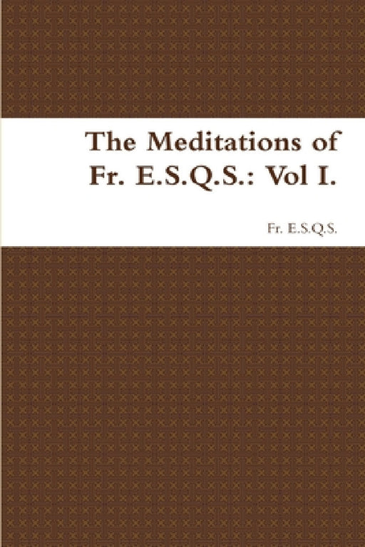 The Meditations of Fr. E.S.Q.S.: Vol I. by Fr E. S. Q. S.