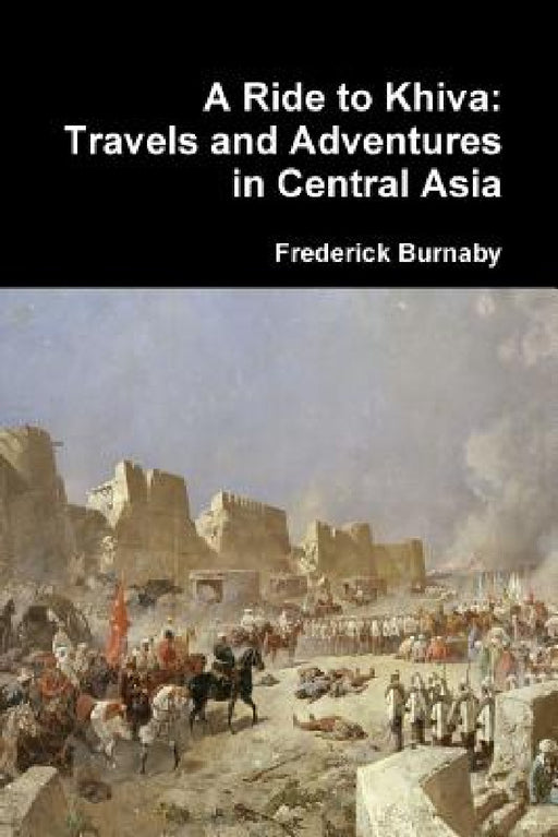 A Ride to Khiva: Travels and Adventures in Central Asia by Frederick Burnaby