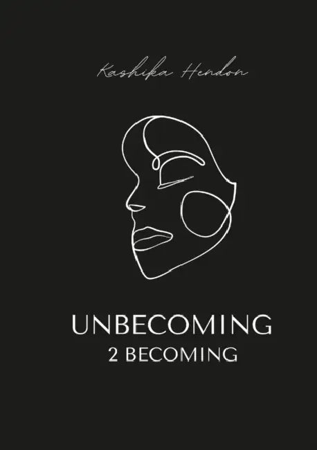 Unbecoming 2 becoming by Kashika Hendon
