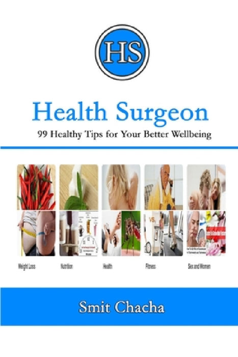 Health Surgeon: 99 Healthy Tips for Your Better Wellbeing by Smit Chacha