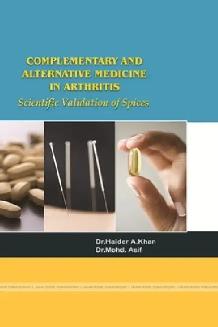 Complementary and Alternative Medicine in Rheumatoid Arthritis Beneficial Effects of Spices by Dr Haider A. Khan, Dr Mohd Asif