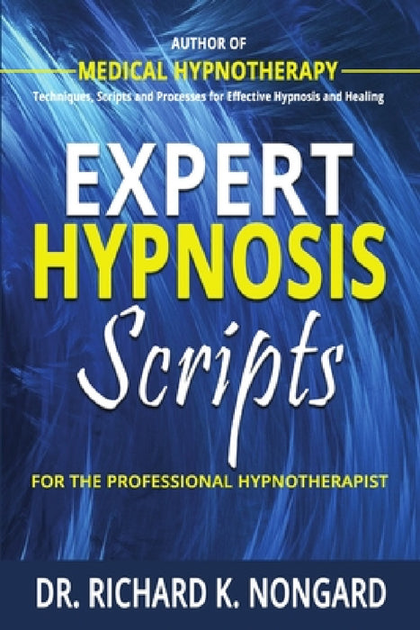 Expert Hypnosis Scripts For the Professional Hypnotherapist by Richard Nongard