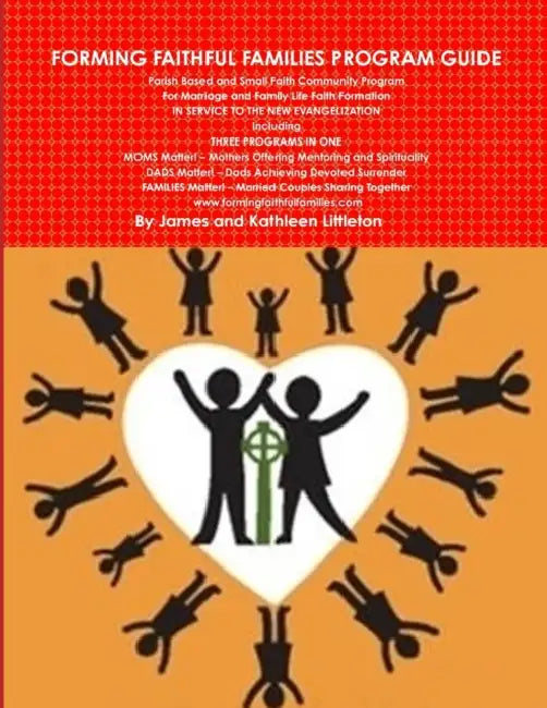 Forming Faithful Families Program Guide by James Littleton, Kathleen Littleton
