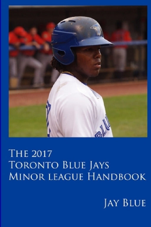 2017 Toronto Blue Jays Minor League Handbook by Jay Blue