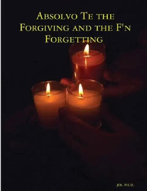 Absolvo Te the Forgiving and the F'n Forgetting by Jol 