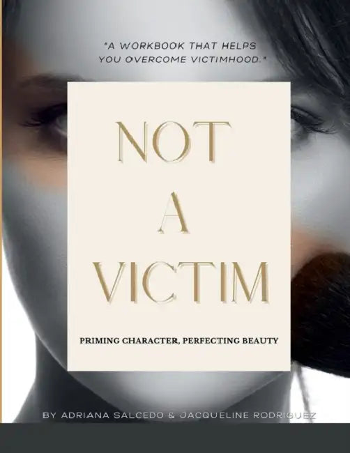 Not a Victim: Priming Character, Perfecting Beauty by Adriana Salcedo, Jacqueline Rodriguez