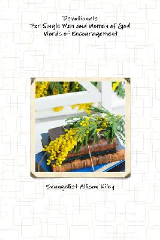 Devotionals for Single Men and Women of God! Words of Encouragement. by Evangelist Allison Riley
