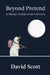 Beyond Pretend: A Sheep's Guide to the Universe by David Scott