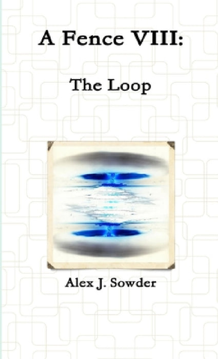 A Fence VIII: The Loop by Alex J. Sowder