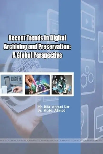 Recent Trends in Digital Archiving and Preservation: A Global Perspective by Bilal Ahmad Dar, Shabir Ahmad
