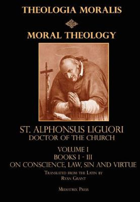 Moral Theology vol. 1 by Cssr St Alphonsus Liguori, Ryan Grant (Translator)