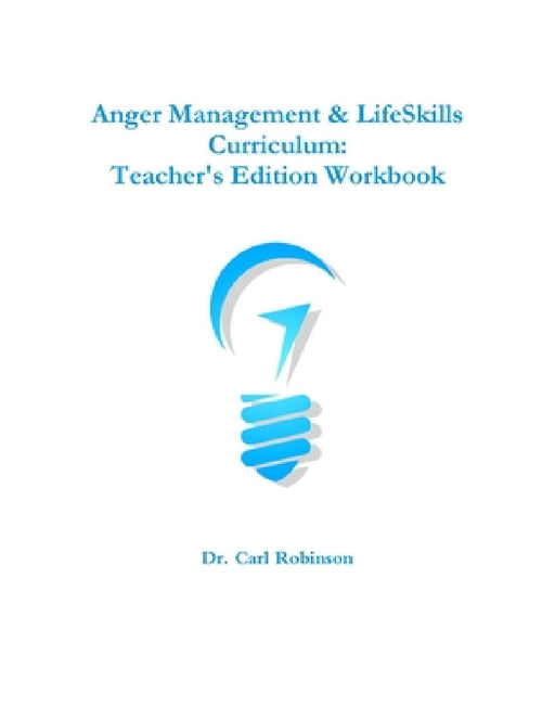 Anger Management & LifeSkills Curriculum: Teacher's Edition Workbook by Carl Robinson