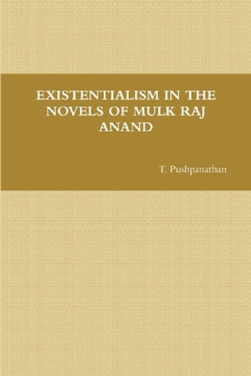 Existentialism in the Novels of Mulk Raj Anand by T. Pushpanathan