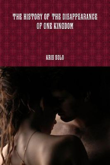 The History of the Disappearance of One Kingdom by Kris Solo
