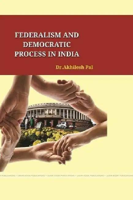 Federalism and Democratic Process in India by Akhilesh Pal