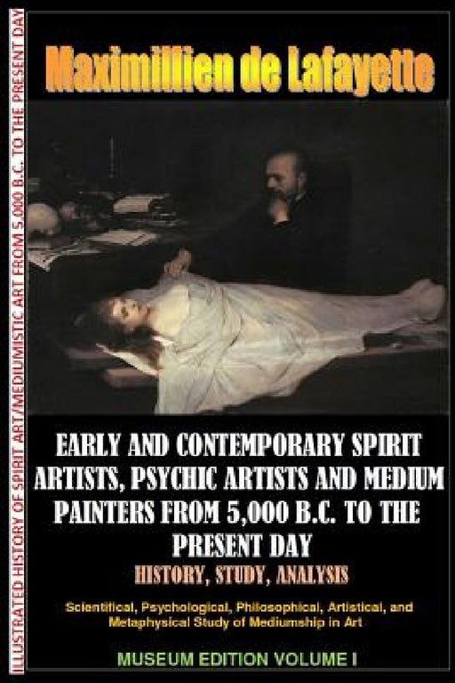 Early & contemporary spirit artists, psychic artists & medium painters from 5,000 B.C. to the present day.History, Study, Analysis. Museum Ed. V1 by Maximillien De Lafayette