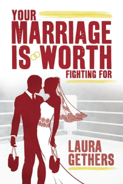 Your Marriage is Worth Fighting For by Laura T. Gethers
