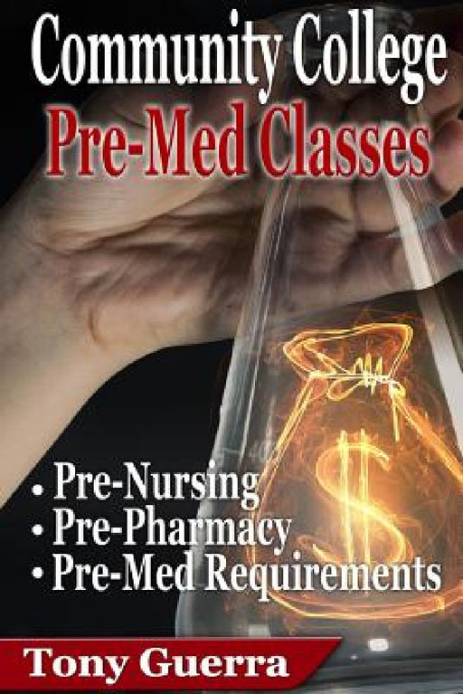 Community College PreMed Classes: Pre-Nursing, Pre-Pharmacy, and Pre-Med Requirements by Tony Guerra