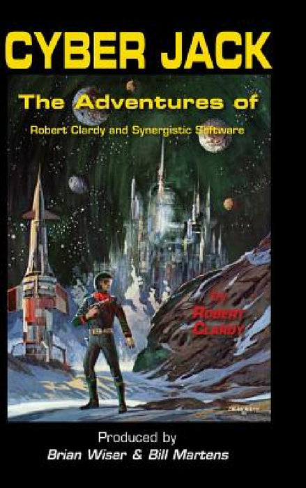 Cyber Jack: The Adventures of Robert Clardy and Synergistic Software by Robert Clardy