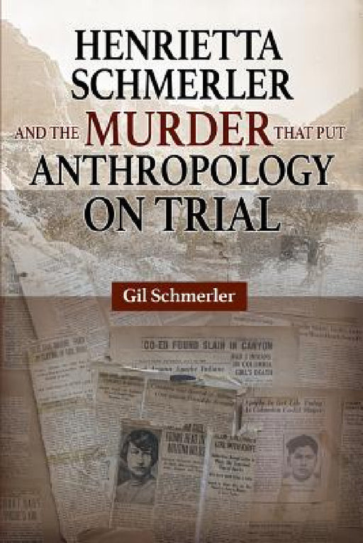 Henrietta Schmerler and the Murder that Put Anthropology on Trial by Gil Schmerler
