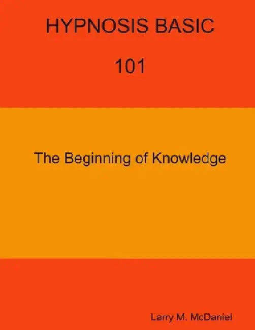 HYPNOSIS BASIC -101 - The Beginning of Knowledge by Larry M. McDaniel