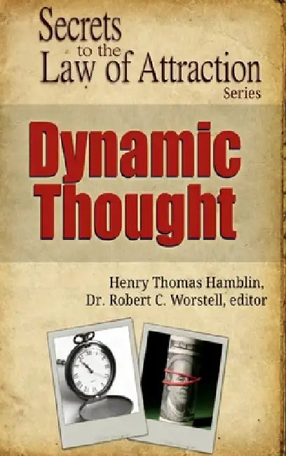 Dynamic Thought - Secrets to the Law of Attraction by Editor Robert C. Worstell, Henry Thomas Hamblin