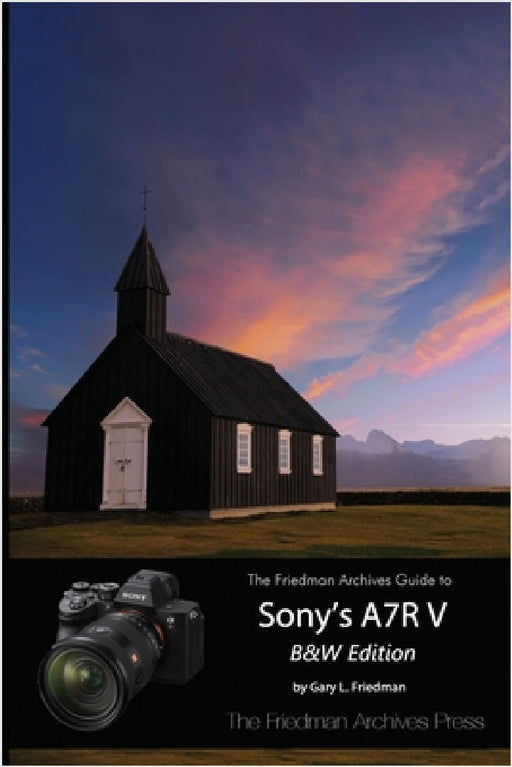 The Friedman Archives Guide to Sony's A7R V (B&W Edition) by Gary L. Friedman