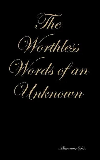 The Worthless Words of an Unknown by Alexander Soto