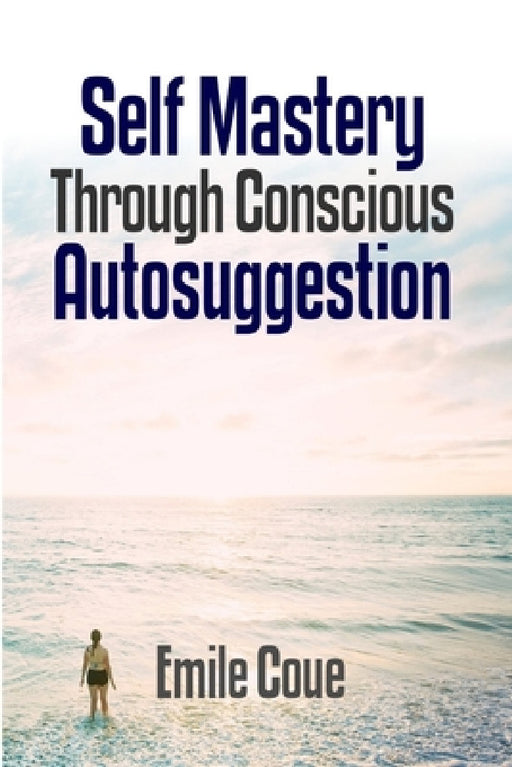 Self Mastery Through Conscious Autosuggestion by Emile Coue'