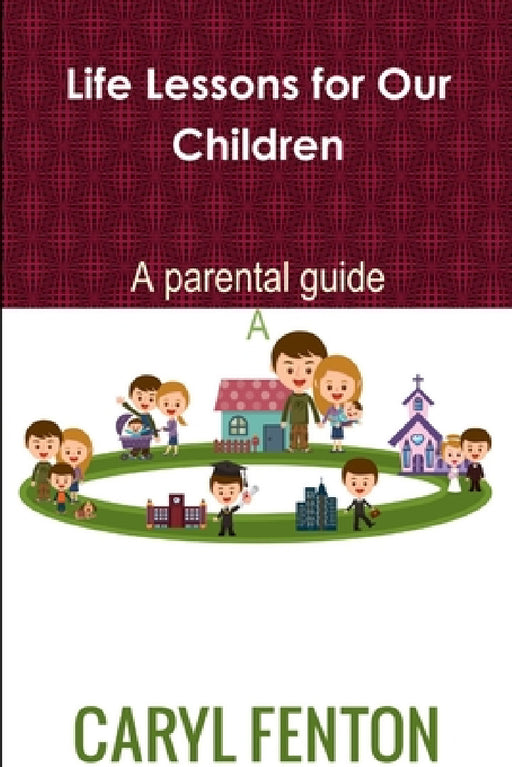 Life Lessons for Our Children: A Parental Guide by Caryl Fenton
