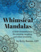 Whimsical Mandalas: A book of Mindfulness by Kelly Barone