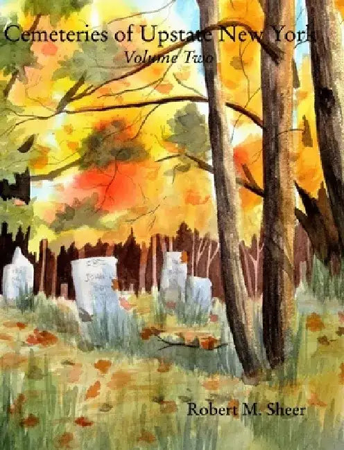 Cemeteries of Upstate New York: Vol. 2: Volume Two by Robert M. Sheer