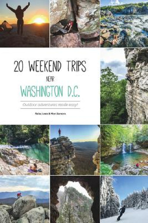 20 weekend trips near Washington D.C.: Outdoor adventures made easy! by Mon Zamora, Raisa Leao
