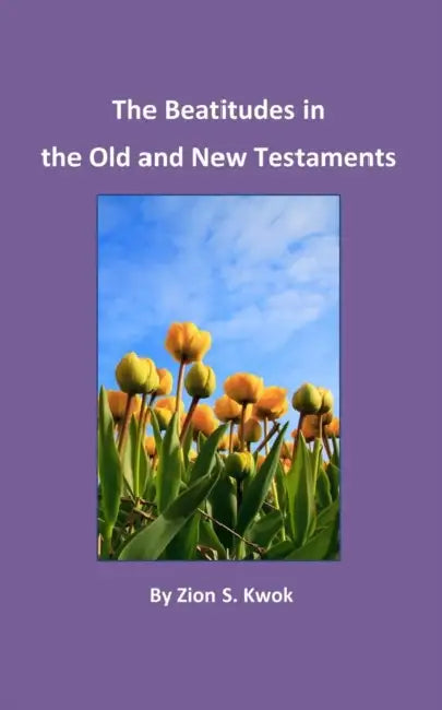 The Beatitudes in the Old and New Testaments by Zion S. Kwok