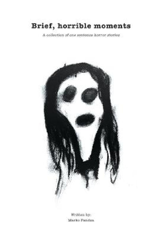 Brief, horrible moments: A collection of one sentence horror stories by Marko Pandza