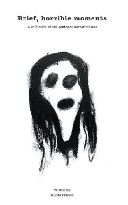 Brief, horrible moments: A collection of one sentence horror stories by Marko Pandza