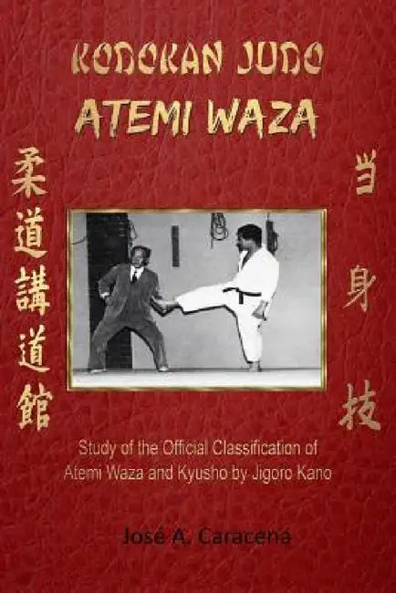 KODOKAN JUDO ATEMI WAZA (English).: Study of the official classification of Atemi waza and Kyusho of Jigoro Kano by Jose a. Caracena