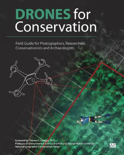 Drones for Conservation - Field Guide for Photographers, Researchers, Conservationists and Archaeologists: Environmental Conservation & Heritage Prese by Kike Calvo