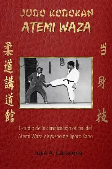 JUDO KODOKAN ATEMI WAZA (Español): Estudio de la clasificación Oficial del Atemi waza y kyusho de Jigoro Kano by Jose a. Caracena