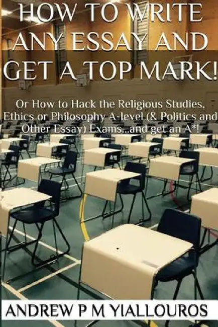How to Write Any Essay and Get a Top Mark! by Andrew P. M. Yiallouros