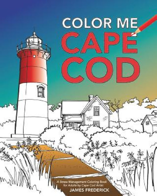Color Me Cape Cod: A Stress Management Coloring Book for Adults by James Frederick